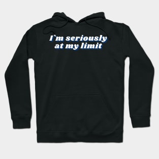 im seriously at my limit funny sarcasm Hoodie